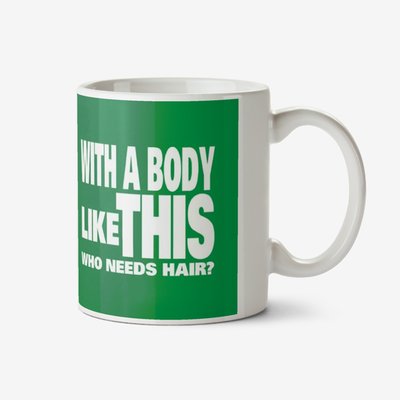 Green typographic mug with a caption that reads With A Body Like This Who Needs Hair