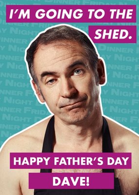 Friday Night Dinner I'm Going To The Shed Father's Day Card