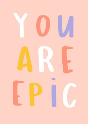 Typographic You Are Epic Positive Inspirational Thinking Of You Card
