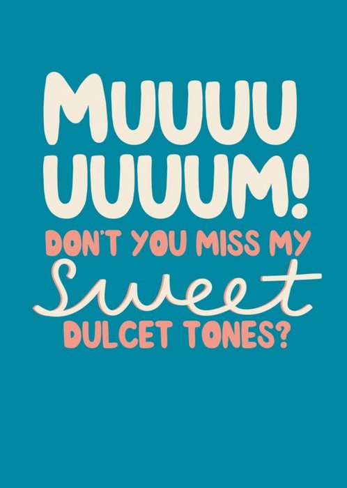 Muuuum Dont You Miss My Sweet Dulcet Tones Card