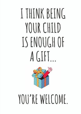 Typographical I Think Being Your Chilld Is Enough Of A Gift Card