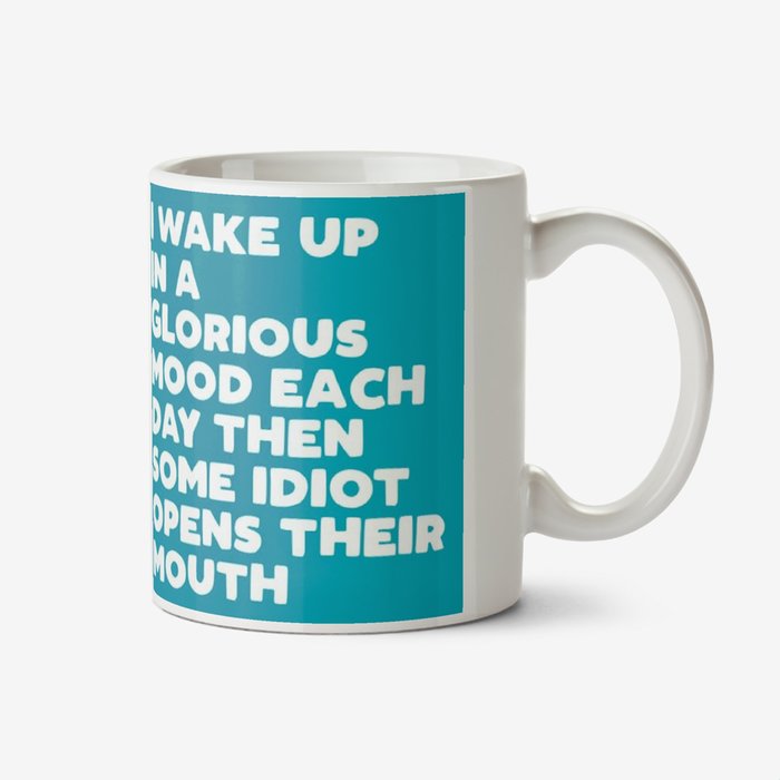Funny Typographic I Wake Up In A Glorious Mood Each Day Then Some Idiot Opens Their Mouth Mug