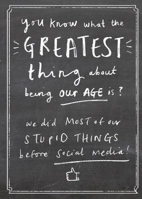 Funny Greatest Thing About Being OUr Age We Did Most Of Our Stupid Things Before Social Media Card