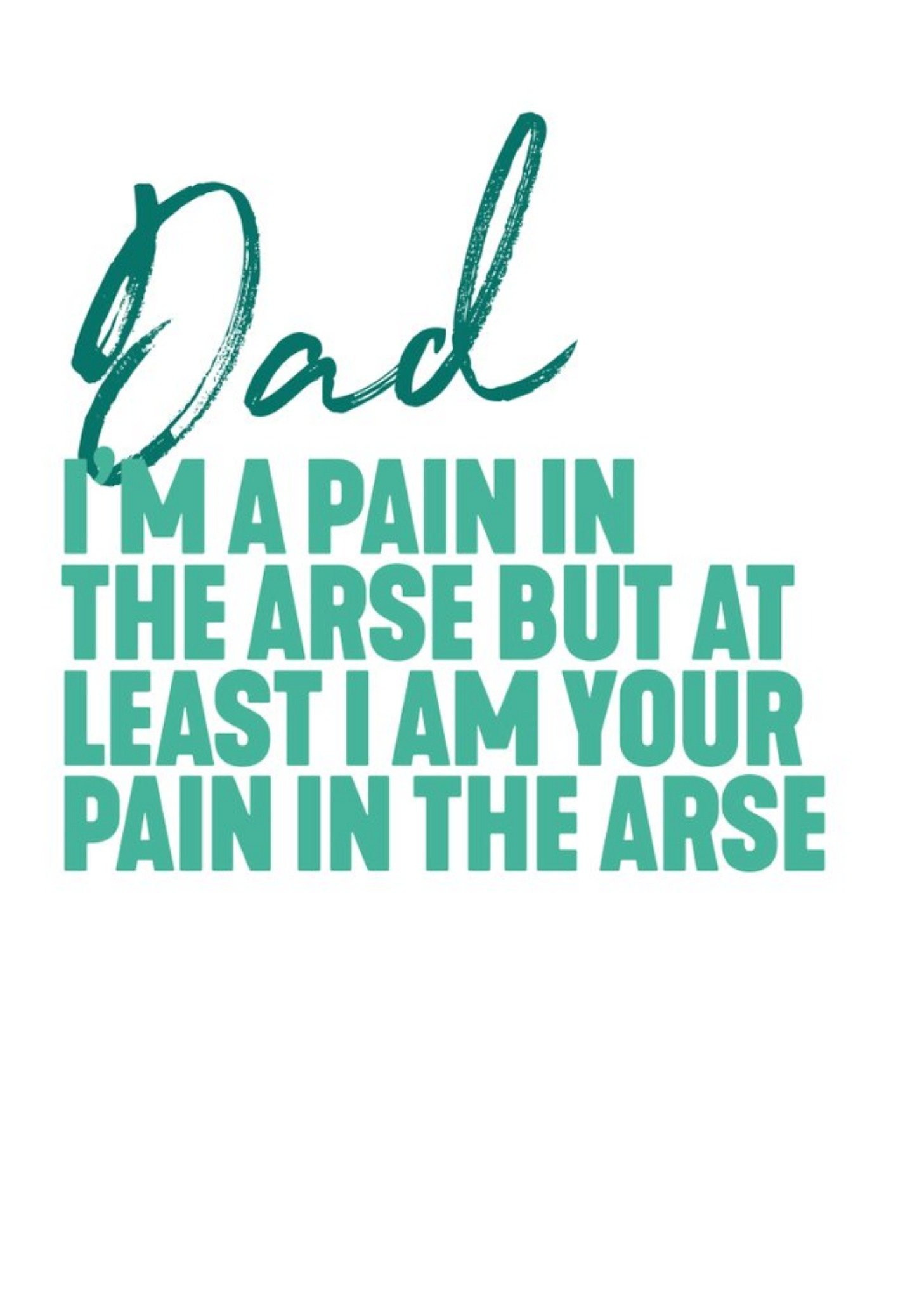 Filthy Sentiments Dad I'm A Pain In The Arse But At Least I'm Your Pain In The Arse Father's Day Card