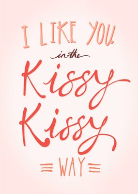 I Like You In The Kissy Kissy Way Typographic Funny Card