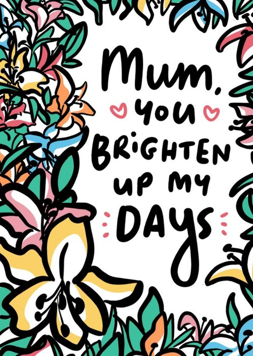 Mum You Brighten Up My Days Card