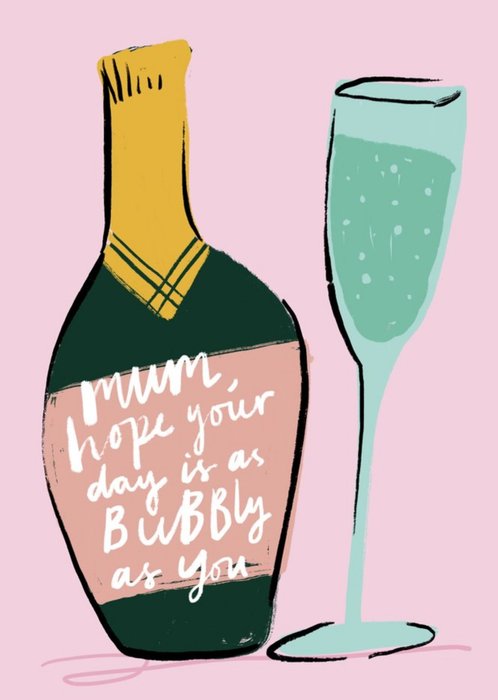 Mum Hope Your Day Is As Bubbly As You Champagne Birthday Card