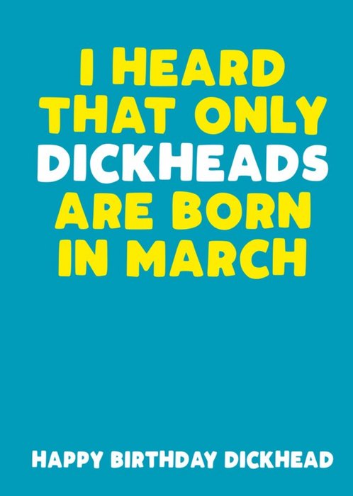 I Heard That Only Dickheads Are Born In March Funny Card