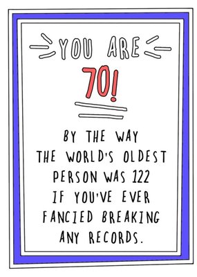 Funny Cheeky You are 70 By The Way The Worlds Oldest Person Was 122 Break A Record Birthday Card