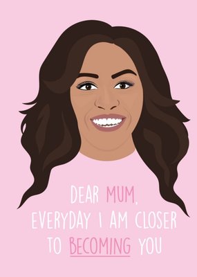 Dear Mum Everyday I Am Closer To Becoming You Card