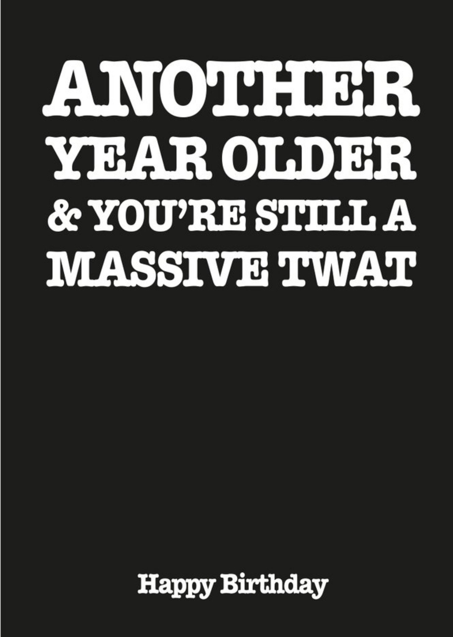 Filthy Sentiments Another Year Older And You Are Still A Massive Twat Happy Birthday Card Ecard