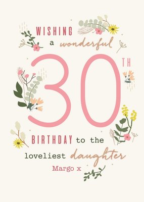 Wishing A Wonderful 30th Birthday To The Loveliest Daughter Floral Birthday Card