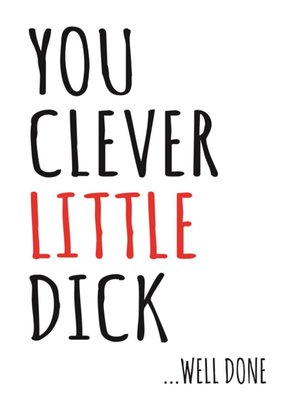 Typographical You Clever Little Dick Well Done Card