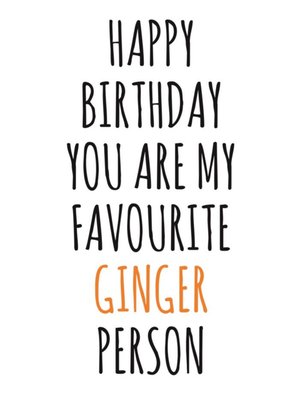 Typographical You Are My Favourite Ginger Person Happy Birthday Card