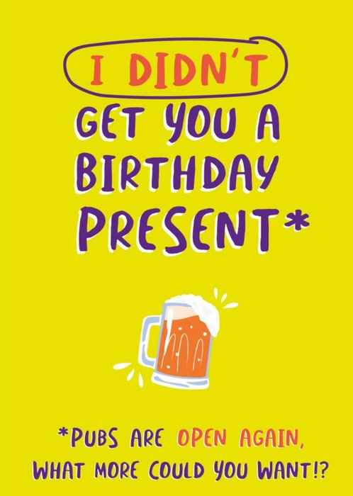 Funny I Didn't Get You A Present Pubs Are Open Again Birthday Card