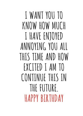 Typographical I Want You To Know How Much I Have Enjoyed Annoying You Happy Birthday Card