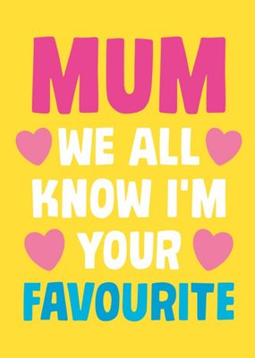 Mum We All Know Im Your Favourite Card