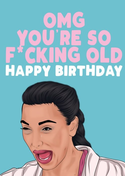 OMG You Are So Fucking Old Happy Birthday Card