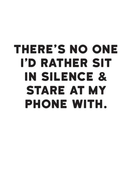 Modern Funny Typographical There's No One I'd Rather Sit In Silence And Stare At My Phone With Anniv