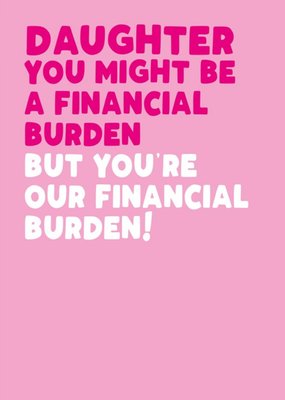 Modern Funny Financial Burden Daughter Birthday Card