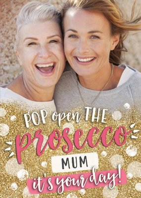 Pop Open The Prosecco It's Your Day Mother's Day Card