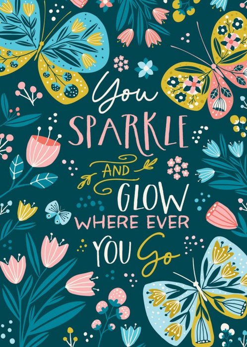 Floral You Sparkle And Glow Where Ever You Go Card