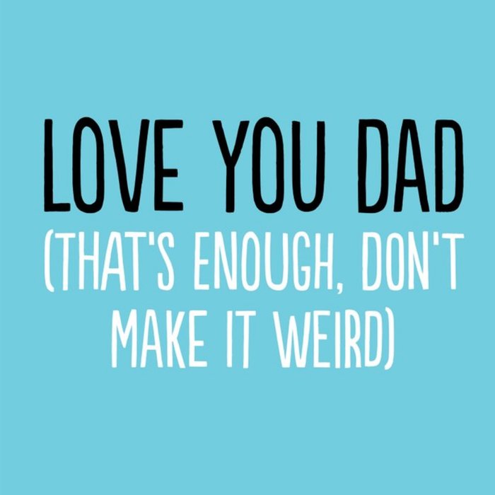 Funny Love You Dad Thats Enough Dont Make It Weird Card