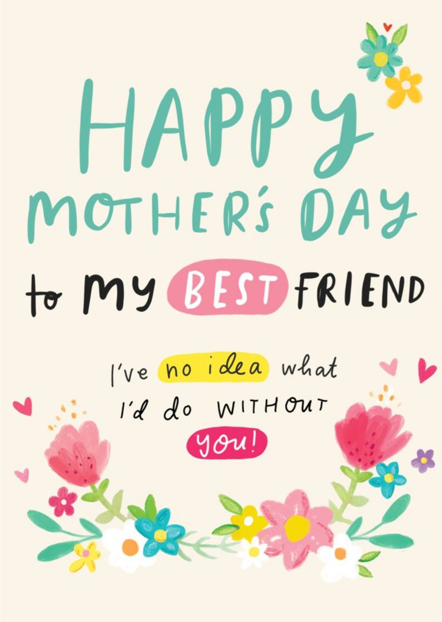 Happy Mothers Day To My Best Friend I Have No Idea What I Would Do Without You Mothers Day Card Ecard