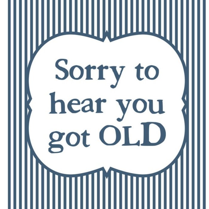 Sorry To Hear You Got Old Funny Typographic Card