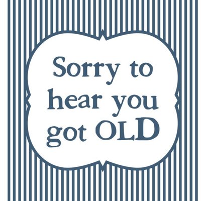 Sorry To Hear You Got Old Funny Typographic Card
