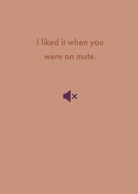 I Liked You When You Were On Mute Card
