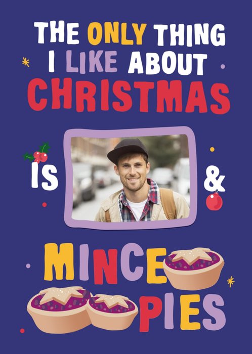 The Only Thing I Like About Christmas Is You And Mince Pies Funny Photo Upload Card