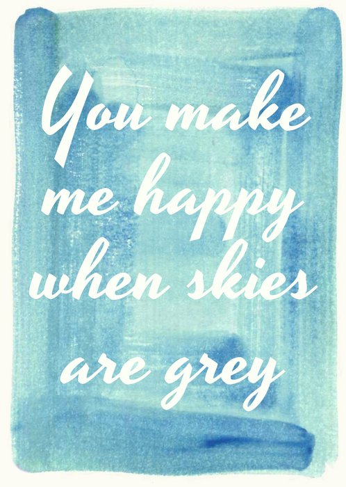You Make Me Happy When Skies Are Grey Personalised Greetings Card