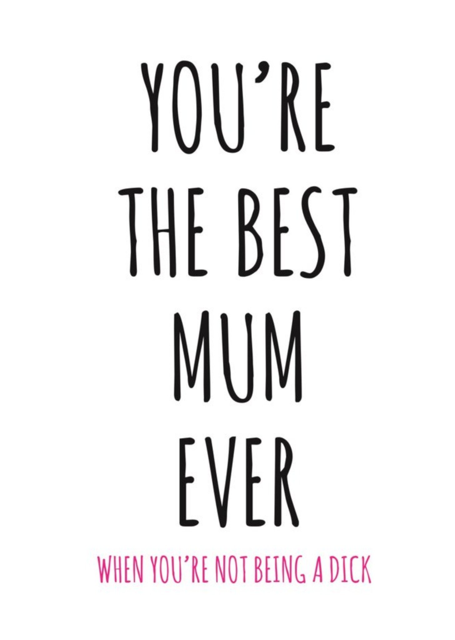 Banter King Typographical Youre The Best Mum Ever When Youre Not Being A Dick Card