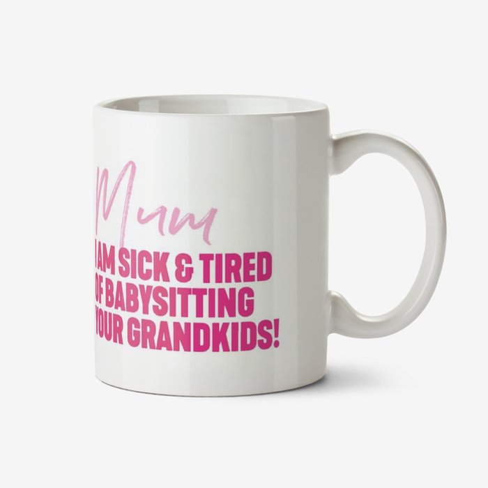 Funny Typographic Mum I Am Sick And Tired Of Babysitting Your Grandkids Mug
