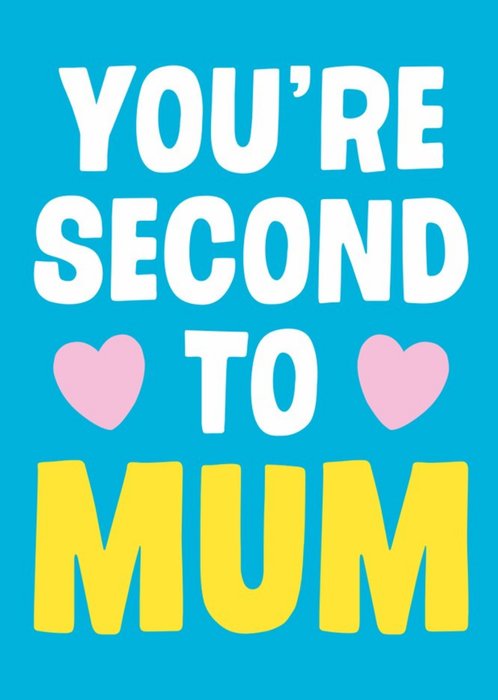 You Are Second To Mum Card