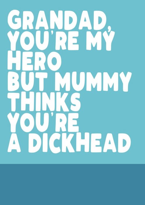 Rude Funny Typography Grandad You're My Hero But MummyThinks You're A Dickhead Card