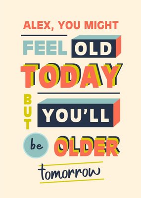 Old Today Older Tomorrow Typographic Birthday Card