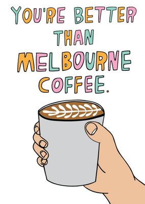Illustration Of A Hand Holding A Cup Of Coffee You're Better Than Melbourne Coffee Card