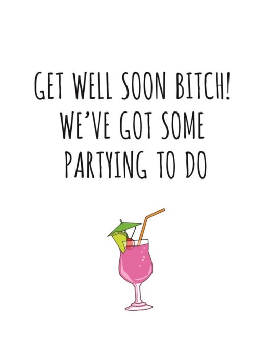 Typographical Get Well Soon Bitch Weve Got Some Partying To Do Card