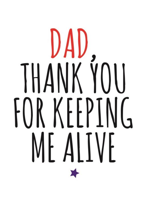 Typographical Dad Thank You For Keeping Me Alive Card
