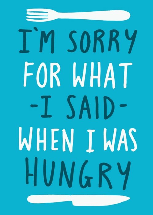Im Sorry For What I Said When I Was Hungry Card