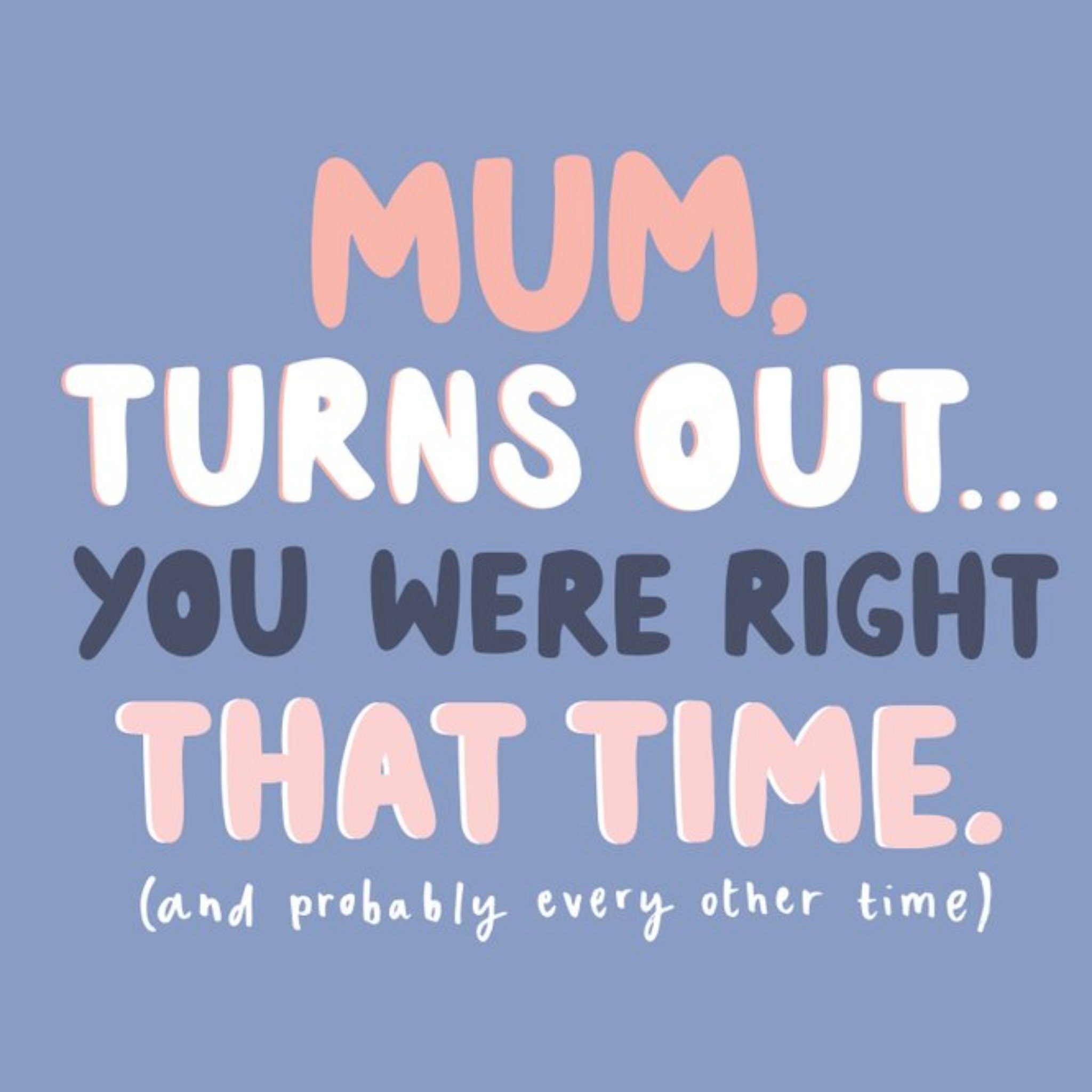 Moonpig Bright Graphic Typographic Mum Turns Out You Were Right That Time And Probably Every Other T
