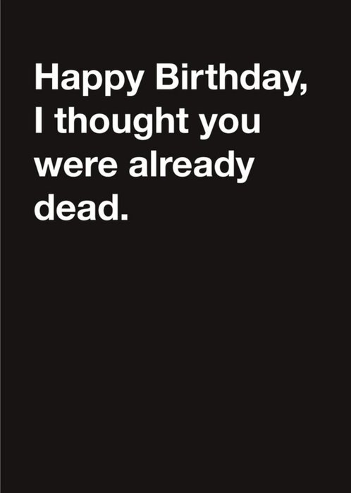 Carte Blanche Thought you were already dead Happy Birthday Card