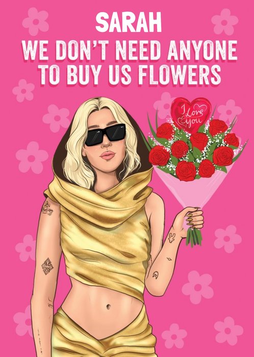 We Don't Need Anyone To Buy Us Flowers Card