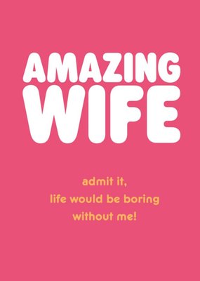 Amazing Wife Life Would Be Boring Without Me Card
