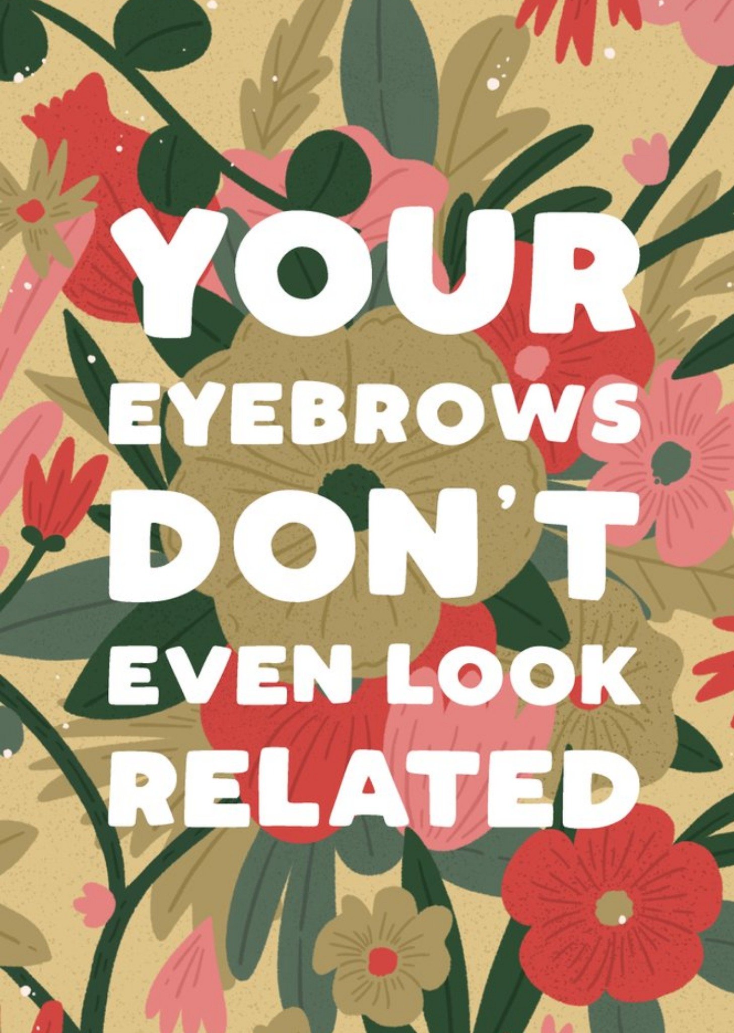 Funny Floral Your Eyebrows Don't Even Look Related Birthday Card Ecard