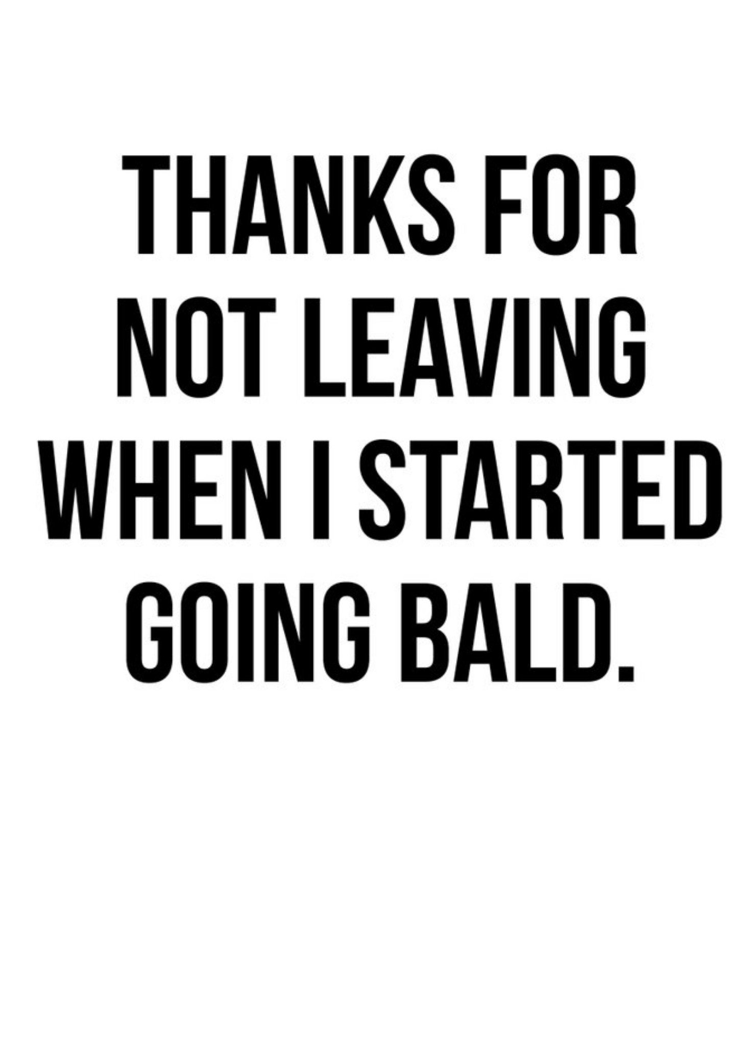 Funny Thanks For Not Leaving When I Started Going Bald Card Ecard