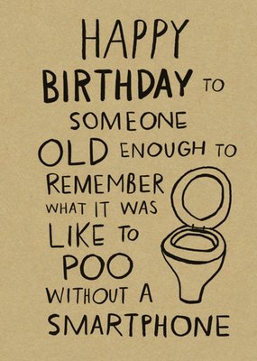 Funny Happy Birthday To Someone Old Enough To Remember Pooing Without A Smart Phone Card