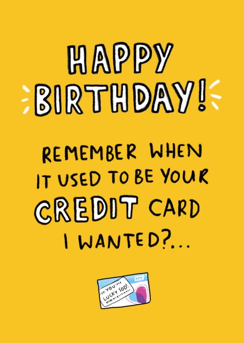 Happy Birthday Remember When It Used To Be Your Credit Card I Wanted Picture Of Bank Card Card